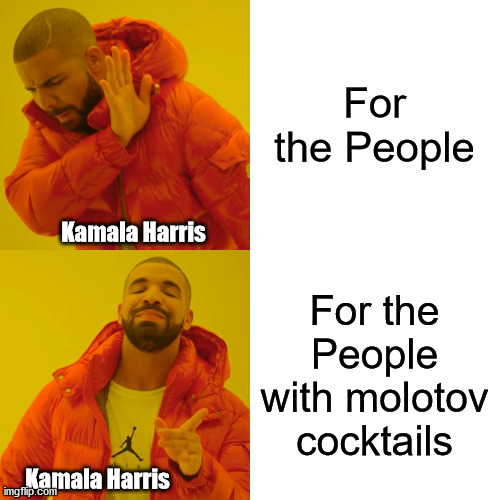 Drake Hotline Bling Meme | For the People For the People with molotov cocktails Kamala Harris Kamala Harris | image tagged in memes,drake hotline bling | made w/ Imgflip meme maker