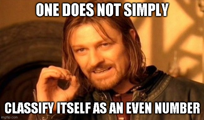 1 does not simply | ONE DOES NOT SIMPLY; CLASSIFY ITSELF AS AN EVEN NUMBER | image tagged in memes,one does not simply,math | made w/ Imgflip meme maker