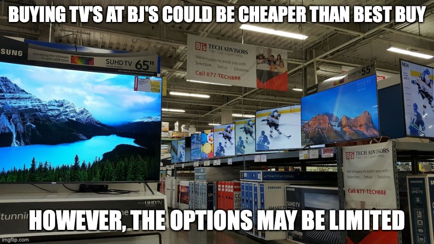 TV's at BJ's | BUYING TV'S AT BJ'S COULD BE CHEAPER THAN BEST BUY; HOWEVER, THE OPTIONS MAY BE LIMITED | image tagged in bj,memes | made w/ Imgflip meme maker