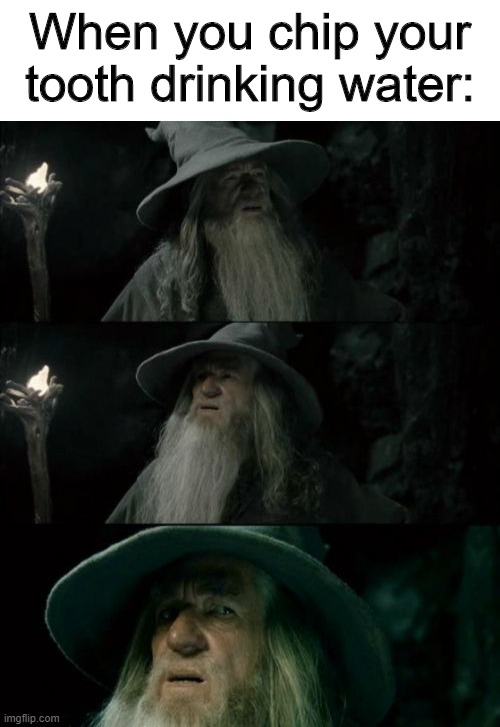 has this ever happened to anyone? | When you chip your tooth drinking water: | image tagged in memes,confused gandalf,blank white template,cool | made w/ Imgflip meme maker