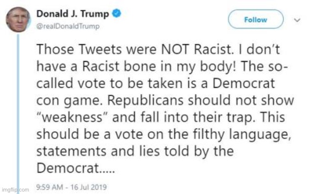 Trump doesn't have a racist bone in his body, according to Trump. Welp, guess that's the end of it | image tagged in racist,racism,no racism,trump tweet,trump twitter,trump tweeting | made w/ Imgflip meme maker