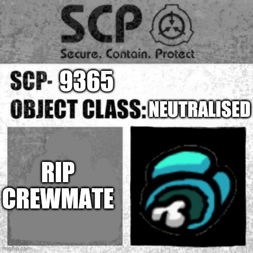 SCP Label Template: Thaumiel/Neutralized | 9365; NEUTRALISED; RIP CREWMATE | image tagged in scp label template thaumiel/neutralized,among us | made w/ Imgflip meme maker