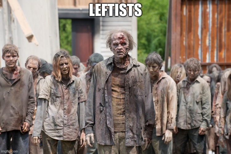 zombies | LEFTISTS | image tagged in zombies | made w/ Imgflip meme maker