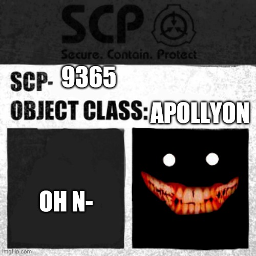 SCP Label Template: Apollyon | 9365; APOLLYON; OH N- | image tagged in scp label template apollyon,creepy face | made w/ Imgflip meme maker