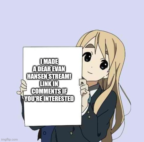 Mugi sign template | I MADE A DEAR EVAN HANSEN STREAM! LINK IN COMMENTS IF YOU'RE INTERESTED | image tagged in mugi sign template | made w/ Imgflip meme maker