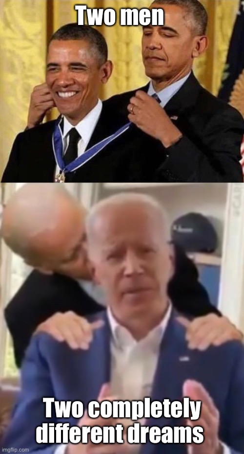 2 different dreams | Two men; Two completely different dreams | image tagged in obama,joe biden,politics,narcissist | made w/ Imgflip meme maker