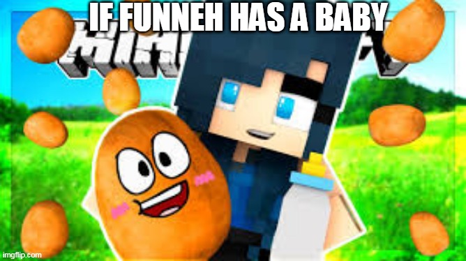 if funneh had a baby | IF FUNNEH HAS A BABY | image tagged in my meme | made w/ Imgflip meme maker