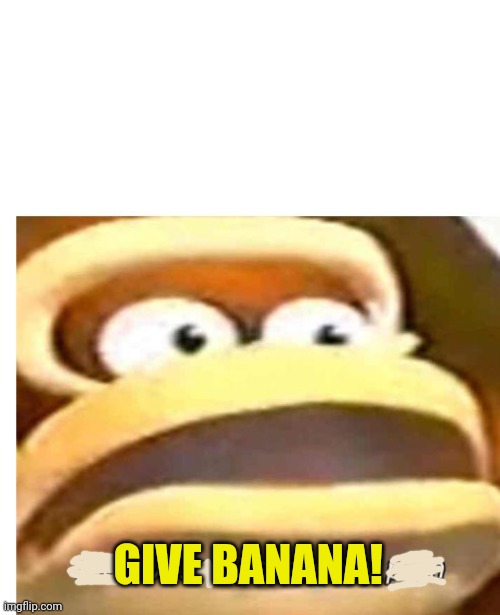 That wasn't part of my plan | GIVE BANANA! | image tagged in that wasn't part of my plan | made w/ Imgflip meme maker