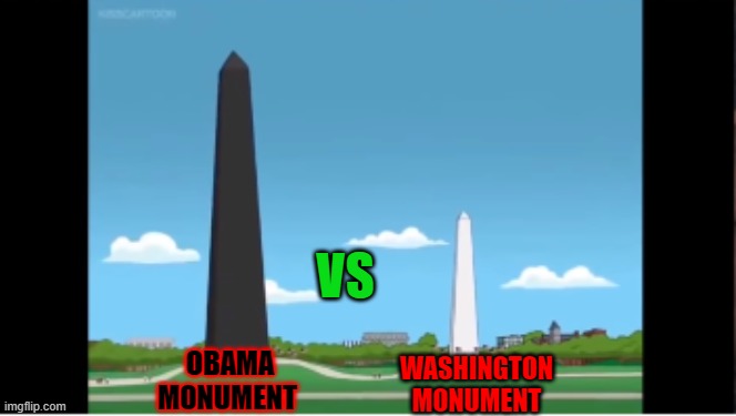 bummers XD | VS; OBAMA MONUMENT; WASHINGTON MONUMENT | image tagged in obama,washington | made w/ Imgflip meme maker