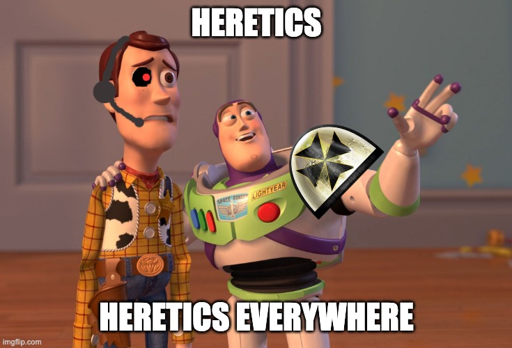 Warhammer 40k be like: | HERETICS; HERETICS EVERYWHERE | image tagged in memes,x x everywhere | made w/ Imgflip meme maker