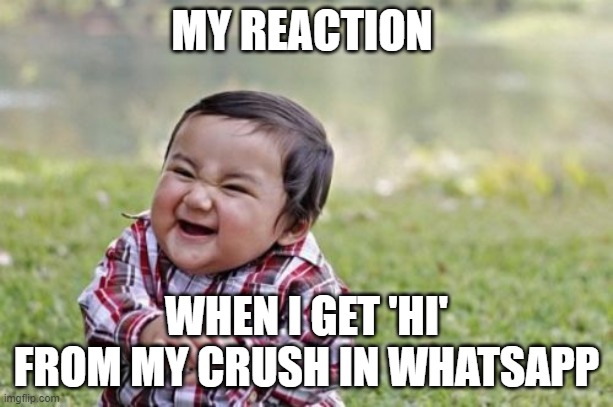 memes on crush | MY REACTION; WHEN I GET 'HI' FROM MY CRUSH IN WHATSAPP | image tagged in memes,evil toddler | made w/ Imgflip meme maker