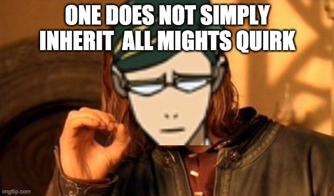ONE DOES NOT SIMPLY INHERIT  ALL MIGHTS QUIRK | image tagged in mha,sir night eye,one does not simply | made w/ Imgflip meme maker