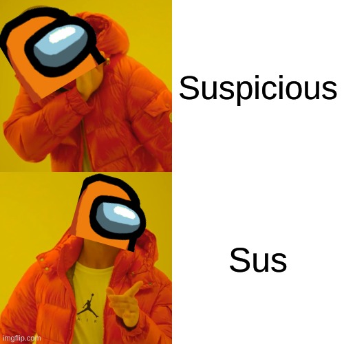 Among us terms be like: | Suspicious; Sus | image tagged in memes,drake hotline bling,funny,among us,sus,gaming | made w/ Imgflip meme maker