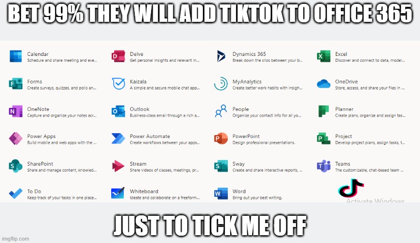 if they add tiktok to office 365 and i have to look at it every day, im gonna scream | BET 99% THEY WILL ADD TIKTOK TO OFFICE 365; JUST TO TICK ME OFF | made w/ Imgflip meme maker