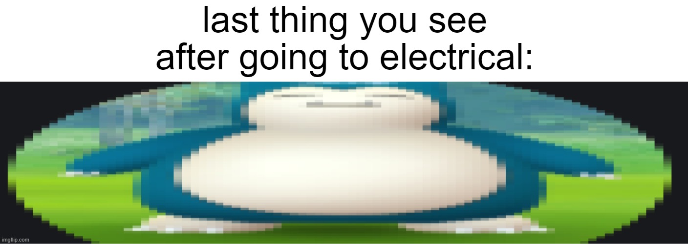 nonono | last thing you see after going to electrical: | image tagged in pokemon,electrical,among us,memes,last thing you see,snorlax | made w/ Imgflip meme maker