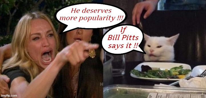 "Heavy Metal Fans for Heavy Metal Group's" on Fb. | He deserves
more popularity !!! If
Bill Pitts
says it !! | image tagged in woman yelling at smudge the cat,heavy metal | made w/ Imgflip meme maker
