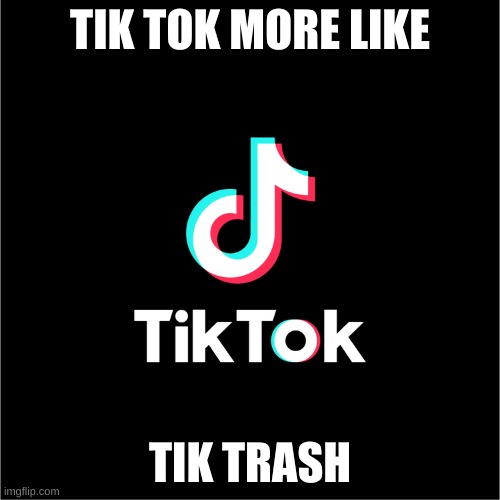 tiktok logo | TIK TOK MORE LIKE; TIK TRASH | image tagged in tiktok logo,let the hate flow through you | made w/ Imgflip meme maker