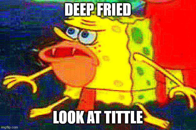 for the third time,post a image in the comments and ill deep fry it | DEEP FRIED; LOOK AT TITTLE | image tagged in deep fried,spongebob,big | made w/ Imgflip meme maker