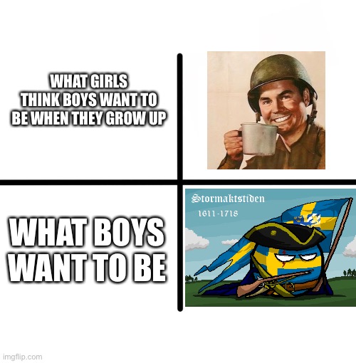 Being a Karolin is better than a normal soldier | WHAT GIRLS THINK BOYS WANT TO BE WHEN THEY GROW UP; WHAT BOYS WANT TO BE | image tagged in memes,sweden,swedish empire,boys vs girls,karolin,caroline | made w/ Imgflip meme maker
