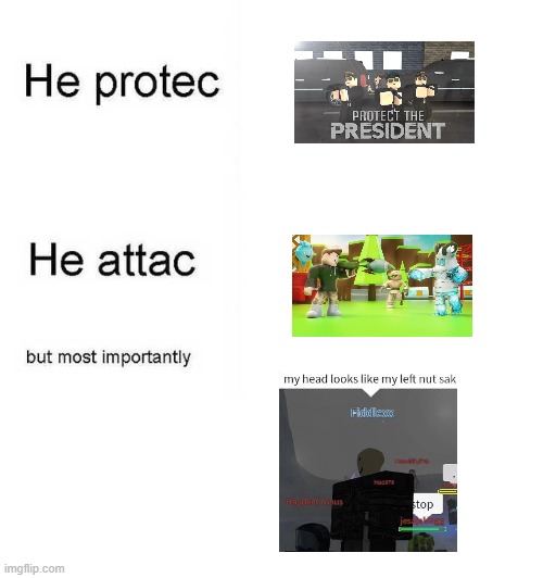 He protec he attac but most importantly | image tagged in he protec he attac but most importantly | made w/ Imgflip meme maker