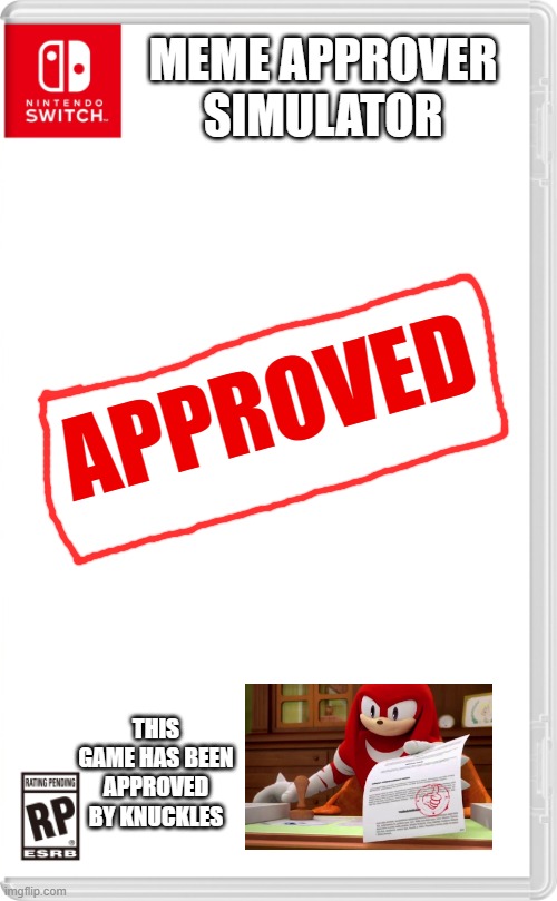 Meme....Approved! | MEME APPROVER SIMULATOR; APPROVED; THIS GAME HAS BEEN APPROVED BY KNUCKLES | image tagged in nintendo switch cartridge case,knuckles | made w/ Imgflip meme maker