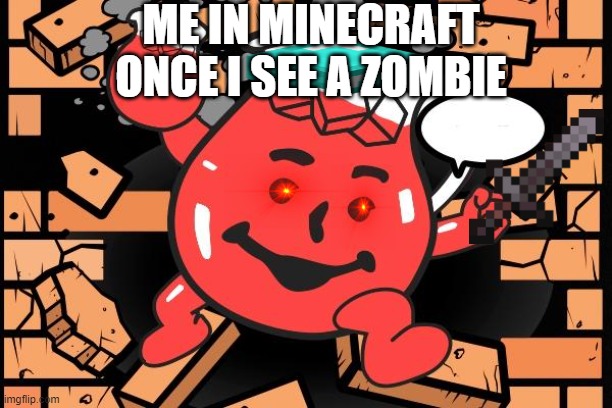 Kool Aid Man | ME IN MINECRAFT ONCE I SEE A ZOMBIE | image tagged in kool aid man | made w/ Imgflip meme maker