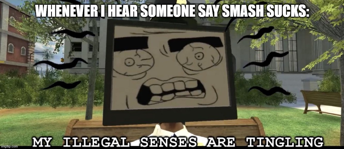 new template! | WHENEVER I HEAR SOMEONE SAY SMASH SUCKS: | image tagged in my illegal senses are tingling,super smash bros,smg4 | made w/ Imgflip meme maker