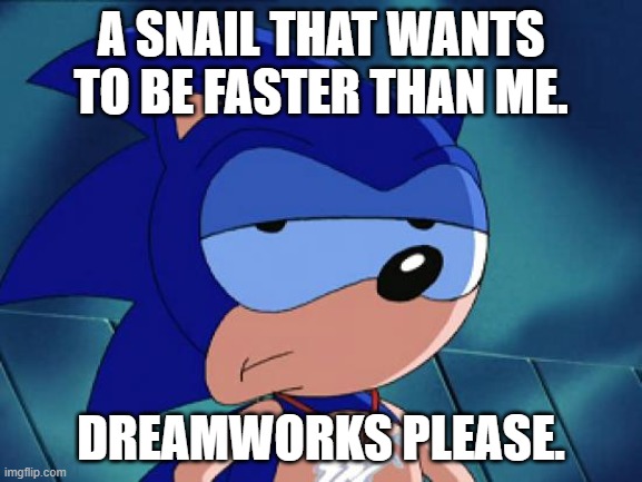 Disapproving Sonic | A SNAIL THAT WANTS TO BE FASTER THAN ME. DREAMWORKS PLEASE. | image tagged in disapproving sonic | made w/ Imgflip meme maker