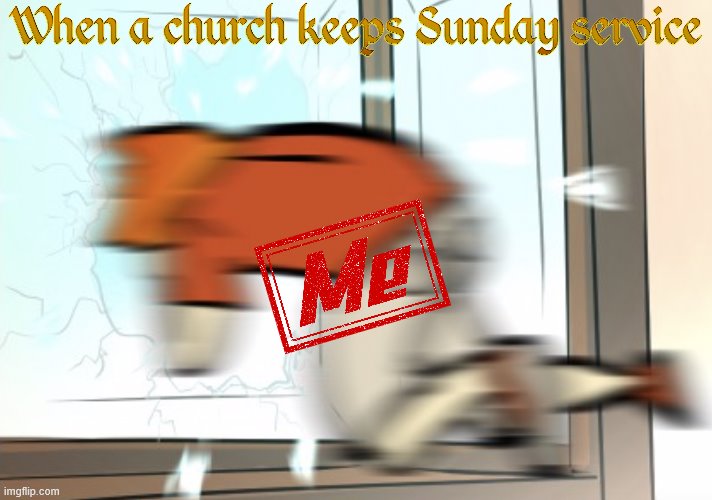Sunday worships a foreign God | image tagged in yeet out da window,religion,god,bible,church,sunday | made w/ Imgflip meme maker