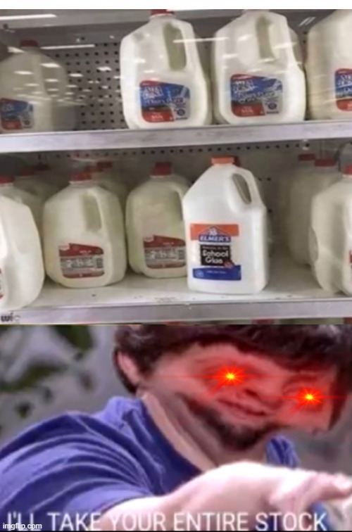 I WiLl TaKe Ur EnTiRE StOCk! | image tagged in jontron,elmer's glue | made w/ Imgflip meme maker