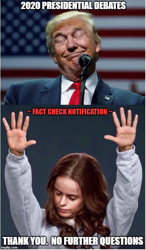 Okay...that's enough! | 2020 PRESIDENTIAL DEBATES; ~ FACT CHECK NOTIFICATION ~; THANK YOU.  NO FURTHER QUESTIONS | image tagged in fact check | made w/ Imgflip meme maker