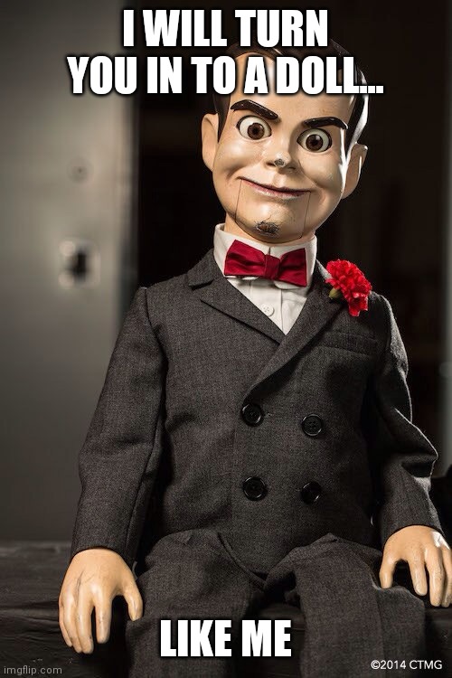 Slappy the dummy | I WILL TURN YOU IN TO A DOLL... LIKE ME | image tagged in slappy the dummy | made w/ Imgflip meme maker