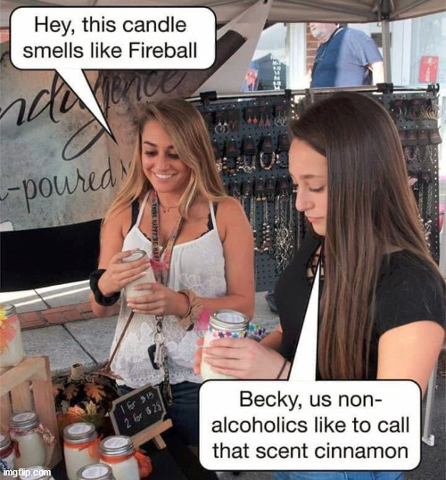 I know someone like this. | image tagged in candles,alcohol,repost | made w/ Imgflip meme maker