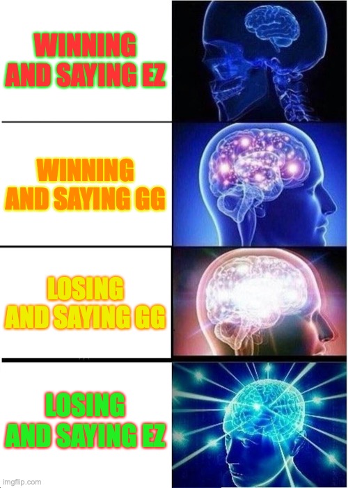 Expanding Brain | WINNING AND SAYING EZ; WINNING AND SAYING GG; LOSING AND SAYING GG; LOSING AND SAYING EZ | image tagged in memes,expanding brain | made w/ Imgflip meme maker