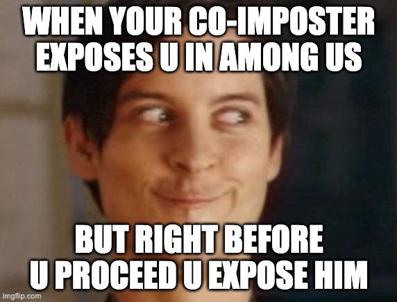 Spiderman Peter Parker Meme | WHEN YOUR CO-IMPOSTER EXPOSES U IN AMONG US; BUT RIGHT BEFORE U PROCEED U EXPOSE HIM | image tagged in memes,spiderman peter parker | made w/ Imgflip meme maker