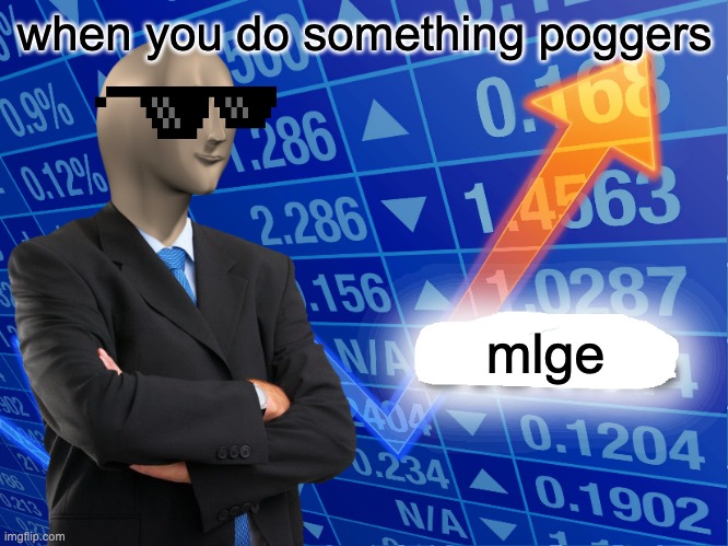 mlge | when you do something poggers; mlge | image tagged in empty stonks | made w/ Imgflip meme maker