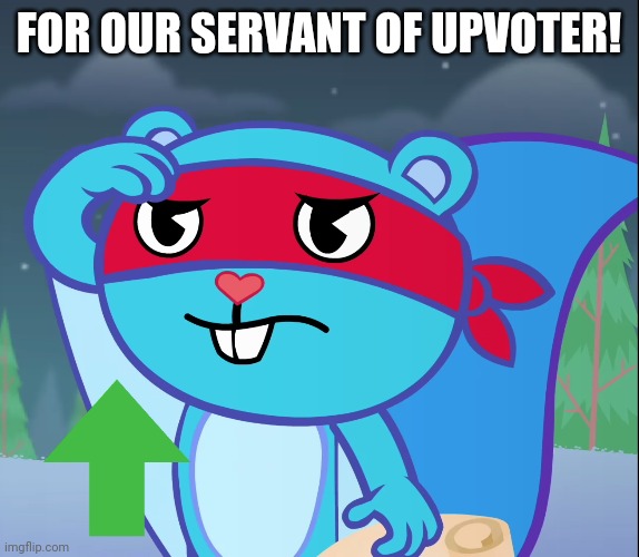 Salute Splendid (HTF) | FOR OUR SERVANT OF UPVOTER! | image tagged in salute splendid htf | made w/ Imgflip meme maker