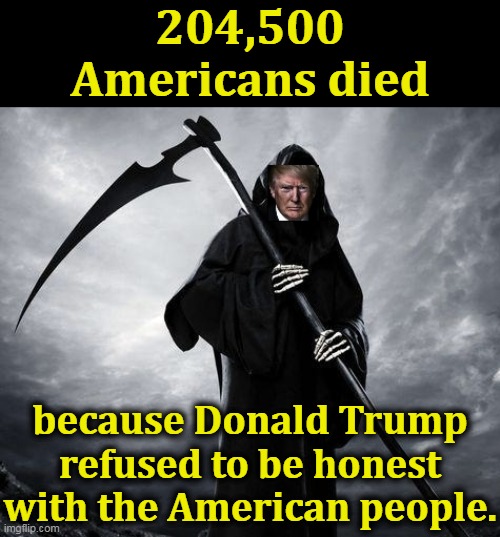 Denial and delay killed Americans. | 204,500
Americans died; because Donald Trump refused to be honest with the American people. | image tagged in trump grim reaper death denial and delay,trump,covid 19,murderer,dishonest,incompetence | made w/ Imgflip meme maker