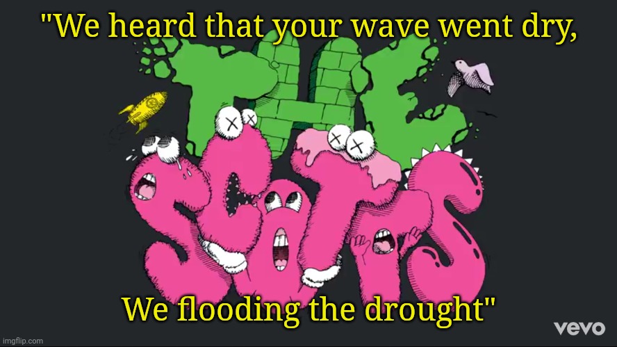 This production... | "We heard that your wave went dry, We flooding the drought" | image tagged in travis scott | made w/ Imgflip meme maker