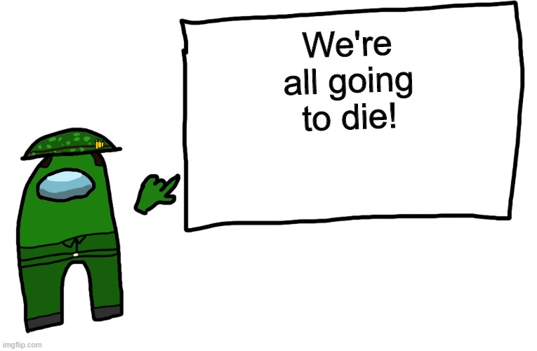 Among us whiteboard | We're all going to die! | image tagged in among us whiteboard | made w/ Imgflip meme maker
