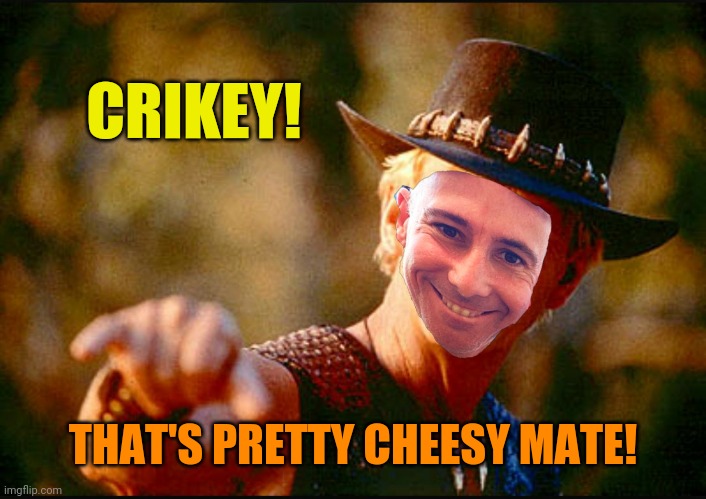 CRIKEY! THAT'S PRETTY CHEESY MATE! | made w/ Imgflip meme maker