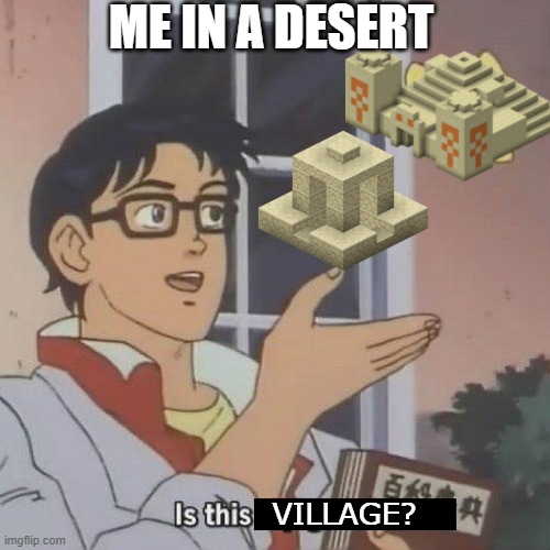 Minecraft Meme | ME IN A DESERT; VILLAGE? | image tagged in is this a pigeon | made w/ Imgflip meme maker