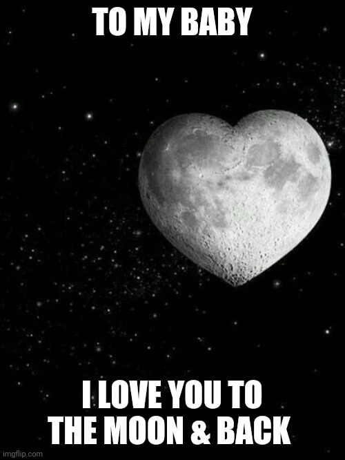 I Love You To The Moon And Back | TO MY BABY; I LOVE YOU TO THE MOON & BACK | image tagged in i love you to the moon and back | made w/ Imgflip meme maker