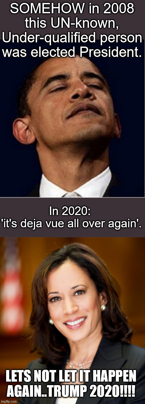 It's going to be ugly... | SOMEHOW in 2008 this UN-known, Under-qualified person was elected President. In 2020: 
'it's deja vue all over again'. LETS NOT LET IT HAPPEN AGAIN..TRUMP 2020!!!! | image tagged in barack obama proud face,kamala harris,election 2020,trump 2020,maga | made w/ Imgflip meme maker