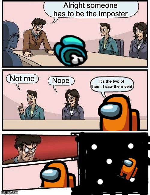 Boardroom Meeting Suggestion Meme | Alright someone has to be the imposter Not me Nope It’s the two of them, I saw them vent | image tagged in memes,boardroom meeting suggestion | made w/ Imgflip meme maker