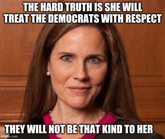 Democrats only know hate | THE HARD TRUTH IS SHE WILL TREAT THE DEMOCRATS WITH RESPECT; THEY WILL NOT BE THAT KIND TO HER | image tagged in amy barrett,democrats only know hate,amy coney barrett,supreme court,judge democrats,the hate party | made w/ Imgflip meme maker