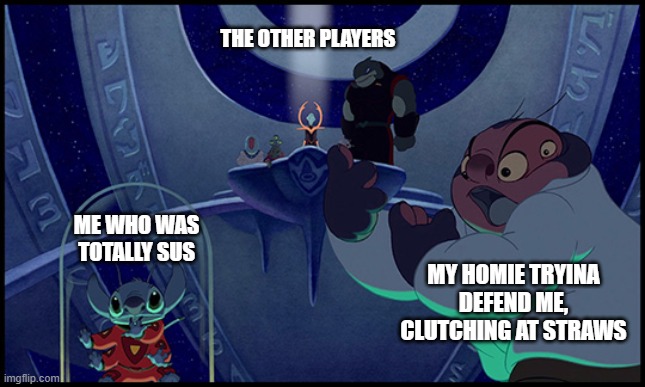 COme on guYS | THE OTHER PLAYERS; ME WHO WAS TOTALLY SUS; MY HOMIE TRYINA DEFEND ME, CLUTCHING AT STRAWS | image tagged in lilo and stitch,among us | made w/ Imgflip meme maker
