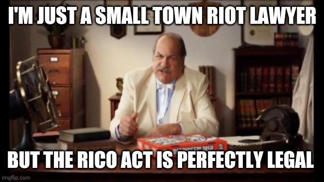 Politics and stuff | I'M JUST A SMALL TOWN RIOT LAWYER; BUT THE RICO ACT IS PERFECTLY LEGAL | image tagged in small town x lawyer | made w/ Imgflip meme maker