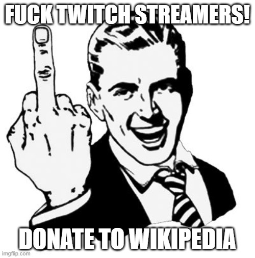 1950s Middle Finger Meme | FUCK TWITCH STREAMERS! DONATE TO WIKIPEDIA | image tagged in memes,1950s middle finger | made w/ Imgflip meme maker