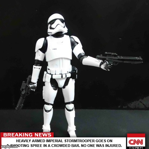 Any Star Wars fans out there? | HEAVILY ARMED IMPERIAL STORMTROOPER GOES ON A SHOOTING SPREE IN A CROWDED BAR. NO ONE WAS INJURED. | image tagged in memes,star wars,imperial stormtrooper | made w/ Imgflip meme maker